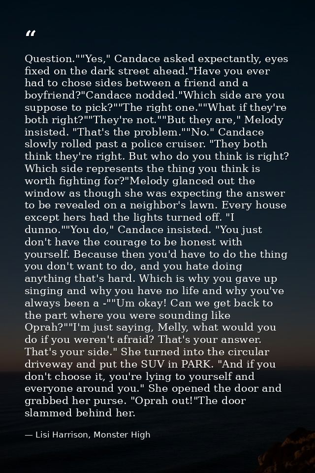Question.""Yes," Candace asked expectantly, eyes fixed on the dark street ahead."Have you ever had to chose sides betwee — Lisi Harrison, Monster High