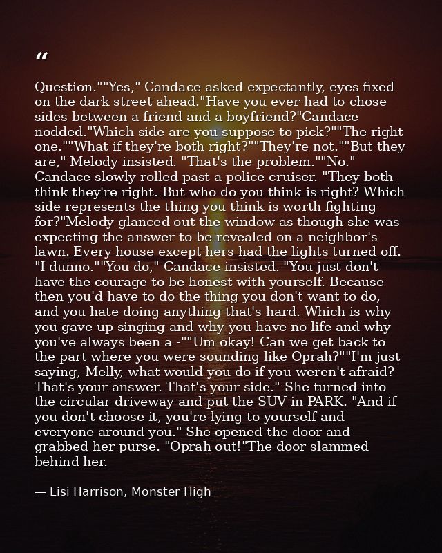 Question.""Yes," Candace asked expectantly, eyes fixed on the dark street ahead."Have you ever had to chose sides betwee — Lisi Harrison, Monster High