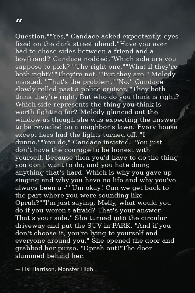 Question.""Yes," Candace asked expectantly, eyes fixed on the dark street ahead."Have you ever had to chose sides betwee — Lisi Harrison, Monster High