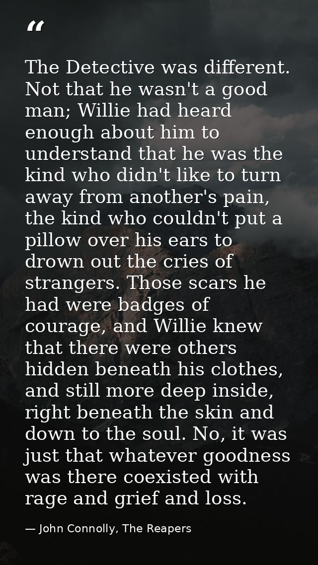 The Detective was different. Not that he wasn't a good man; Willie had heard enough about him to understand that he was  — John Connolly, The Reapers