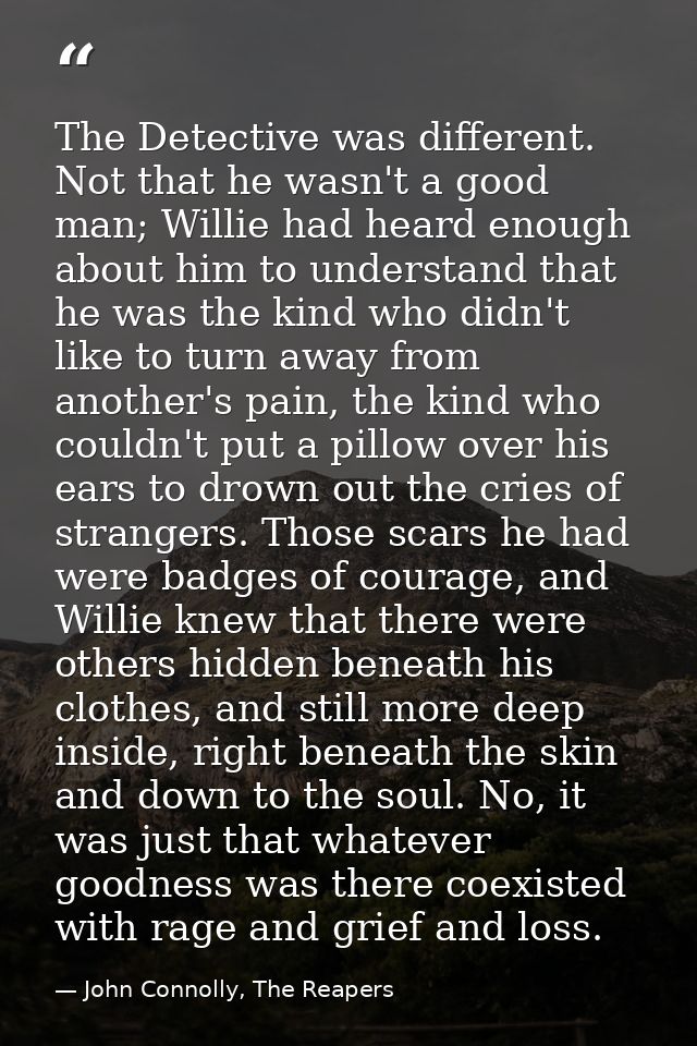 The Detective was different. Not that he wasn't a good man; Willie had heard enough about him to understand that he was  — John Connolly, The Reapers