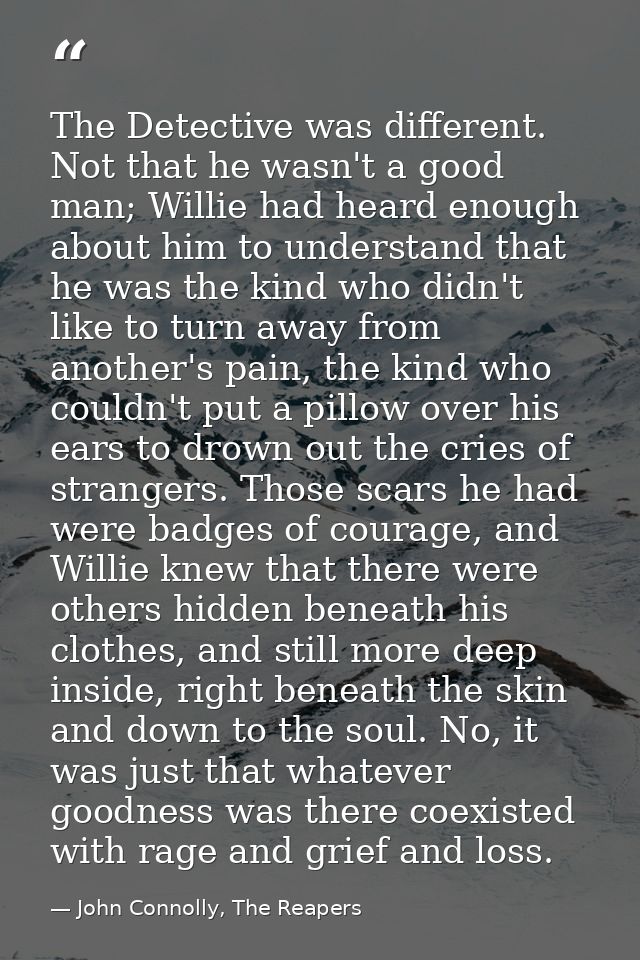 The Detective was different. Not that he wasn't a good man; Willie had heard enough about him to understand that he was  — John Connolly, The Reapers