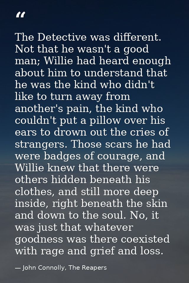 The Detective was different. Not that he wasn't a good man; Willie had heard enough about him to understand that he was  — John Connolly, The Reapers
