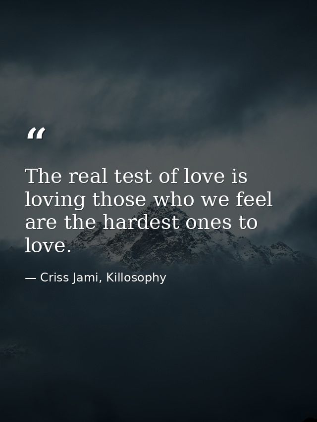 The real test of love is loving those who we feel are the hardest ones to love. — Criss Jami, Killosophy