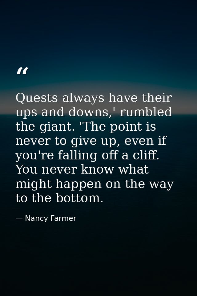 Quests always have their ups and downs,' rumbled the giant. 'The point is never to give up, even if you're falling off a — Nancy Farmer