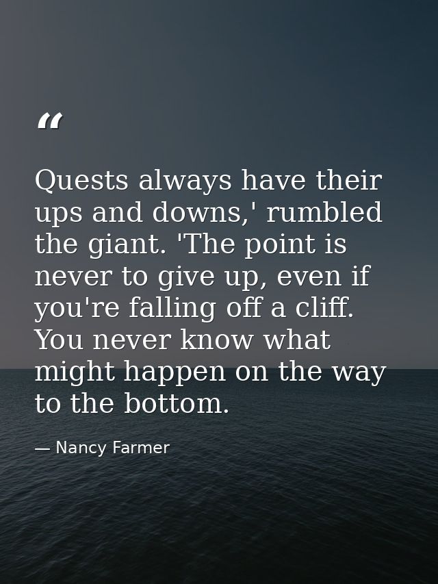 Quests always have their ups and downs,' rumbled the giant. 'The point is never to give up, even if you're falling off a — Nancy Farmer