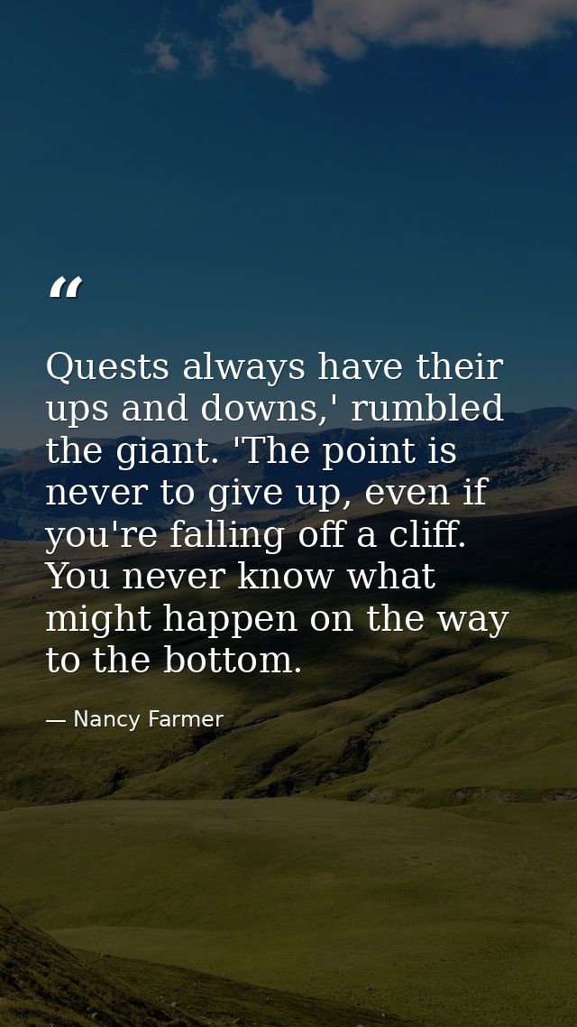 Quests always have their ups and downs,' rumbled the giant. 'The point is never to give up, even if you're falling off a — Nancy Farmer