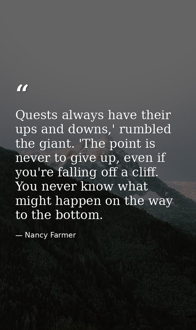 Quests always have their ups and downs,' rumbled the giant. 'The point is never to give up, even if you're falling off a — Nancy Farmer