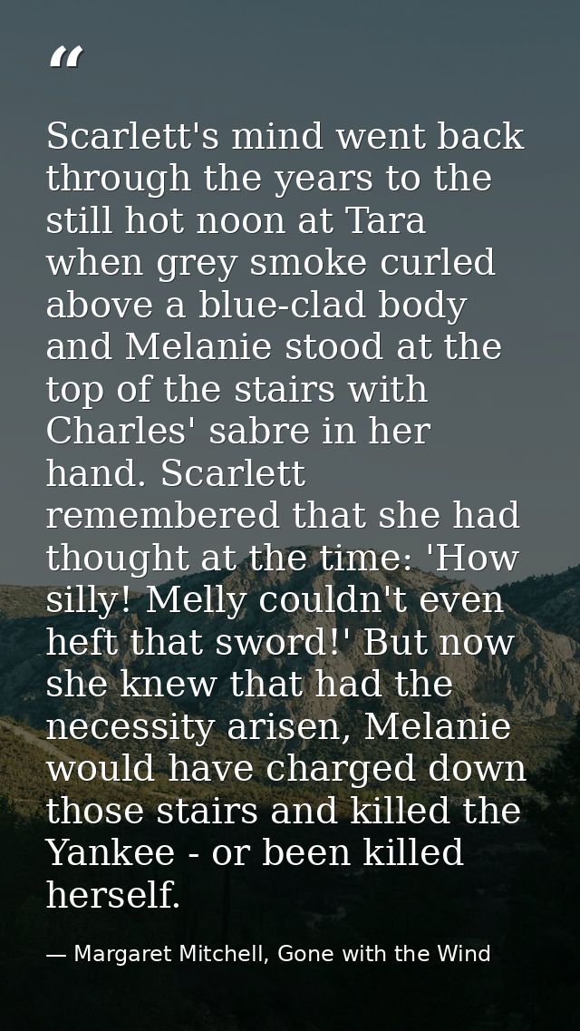 Scarlett's mind went back through the years to the still hot noon at Tara when grey smoke curled above a blue-clad body  — Margaret Mitchell, Gone with the Wind