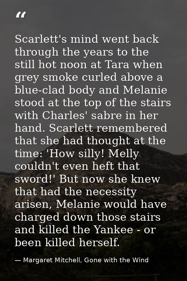 Scarlett's mind went back through the years to the still hot noon at Tara when grey smoke curled above a blue-clad body  — Margaret Mitchell, Gone with the Wind