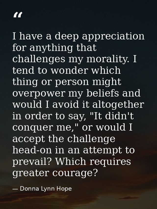 I have a deep appreciation for anything that challenges my morality. I tend to wonder which thing or person might overpo — Donna Lynn Hope