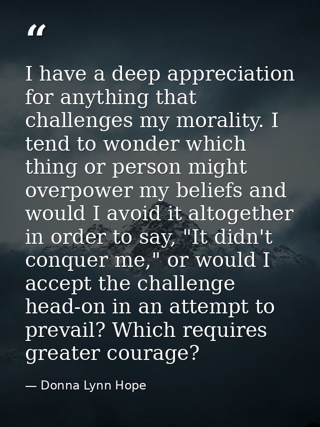 I have a deep appreciation for anything that challenges my morality. I tend to wonder which thing or person might overpo — Donna Lynn Hope