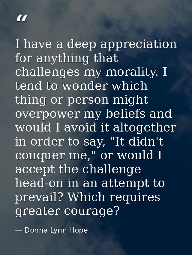 I have a deep appreciation for anything that challenges my morality. I tend to wonder which thing or person might overpo — Donna Lynn Hope