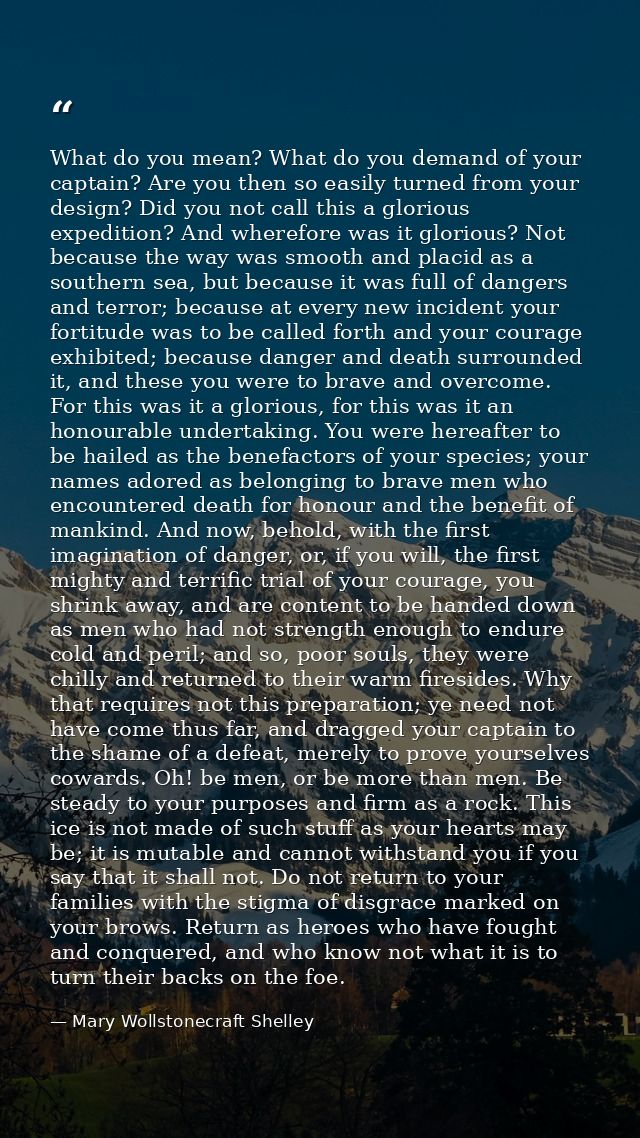 What do you mean? What do you demand of your captain? Are you then so easily turned from your design? Did you not call t — Mary Wollstonecraft Shelley
