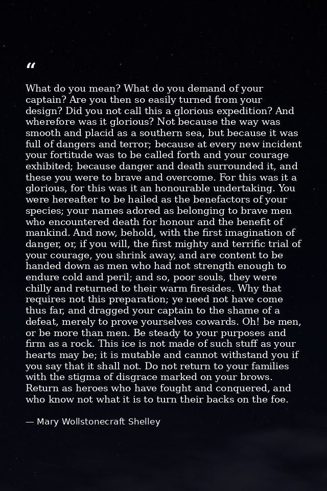 What do you mean? What do you demand of your captain? Are you then so easily turned from your design? Did you not call t — Mary Wollstonecraft Shelley