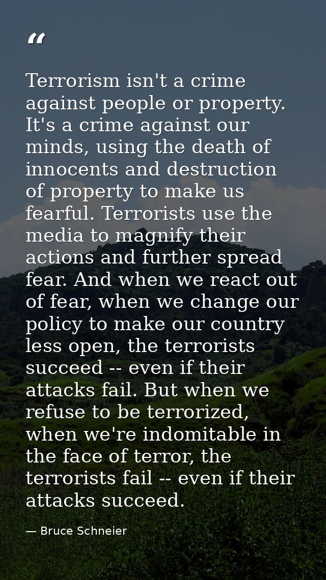 Terrorism isn't a crime against people or property. It's a crime against our minds, using the death of innocents and des — Bruce Schneier