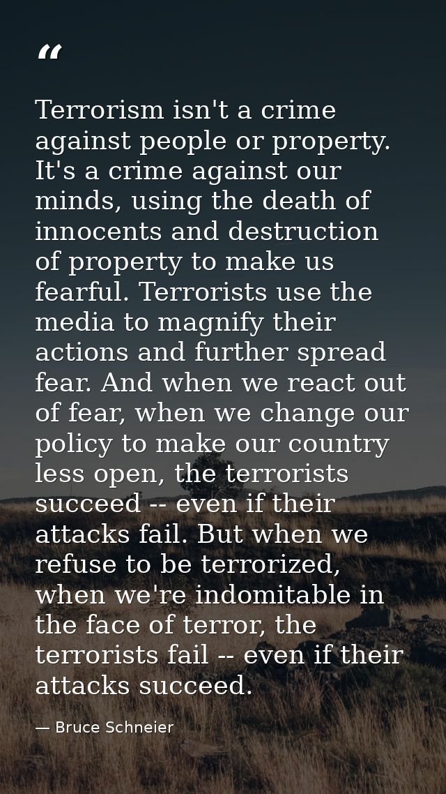 Terrorism isn't a crime against people or property. It's a crime against our minds, using the death of innocents and des — Bruce Schneier