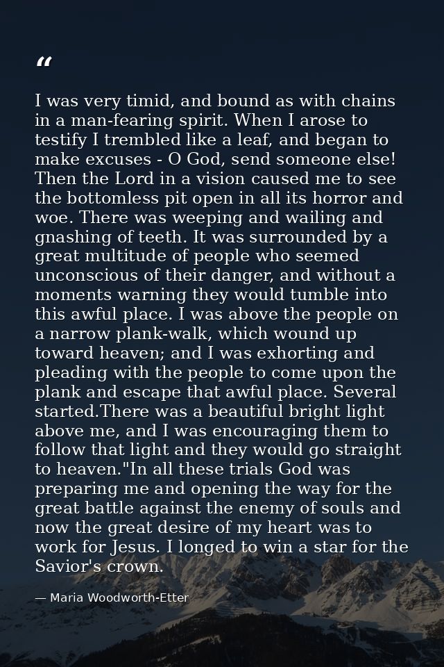 I was very timid, and bound as with chains in a man-fearing spirit. When I arose to testify I trembled like a leaf, and  — Maria Woodworth-Etter