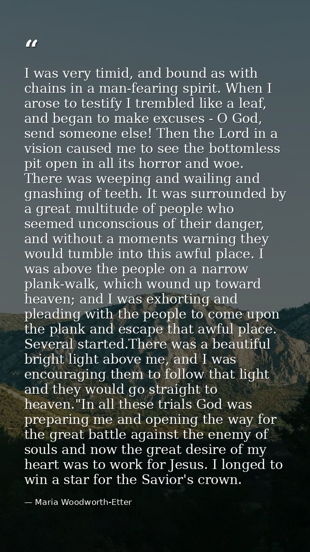 I was very timid, and bound as with chains in a man-fearing spirit. When I arose to testify I trembled like a leaf, and  — Maria Woodworth-Etter