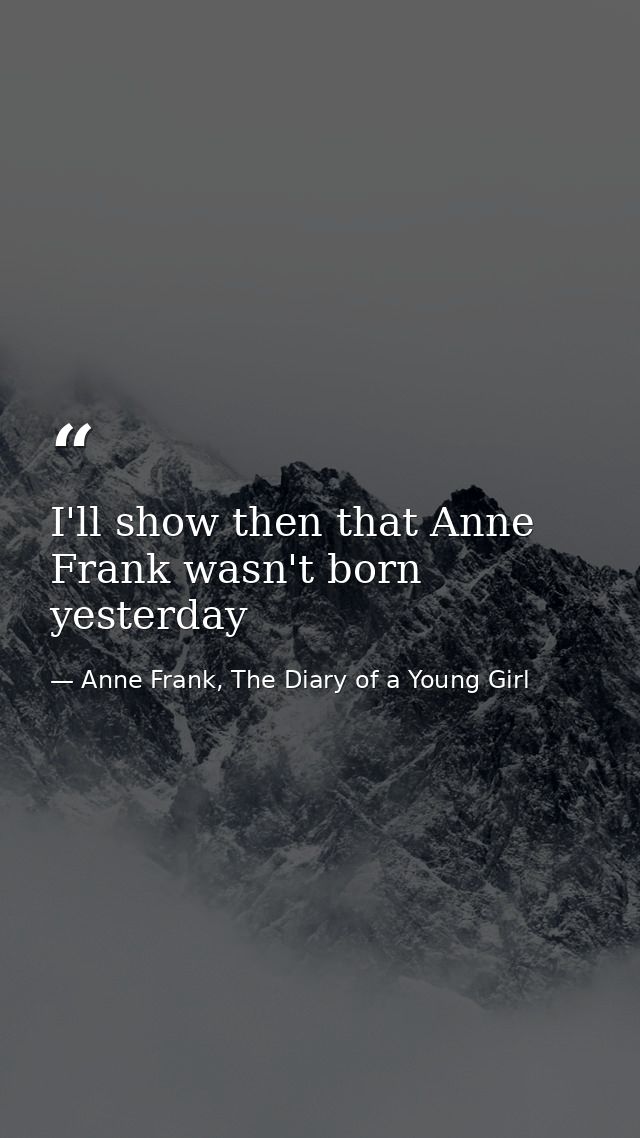 I'll show then that Anne Frank wasn't born yesterday — Anne Frank, The Diary of a Young Girl
