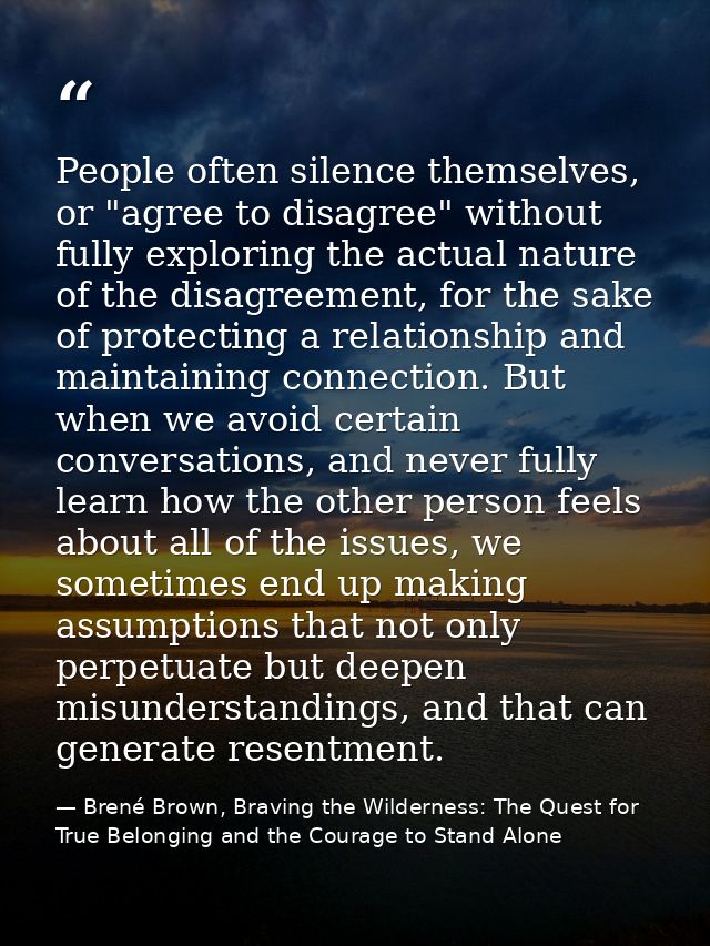 People often silence themselves, or "agree to disagree" without fully exploring the actual nature of the disagreement, f — Brené Brown, Braving the Wilderness: The Quest for True Belonging and the Courage to Stand Alone