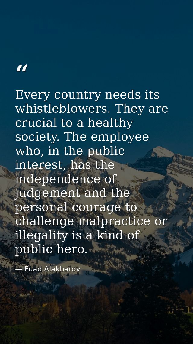 Every country needs its whistleblowers. They are crucial to a healthy society. The employee who, in the public interest, — Fuad Alakbarov