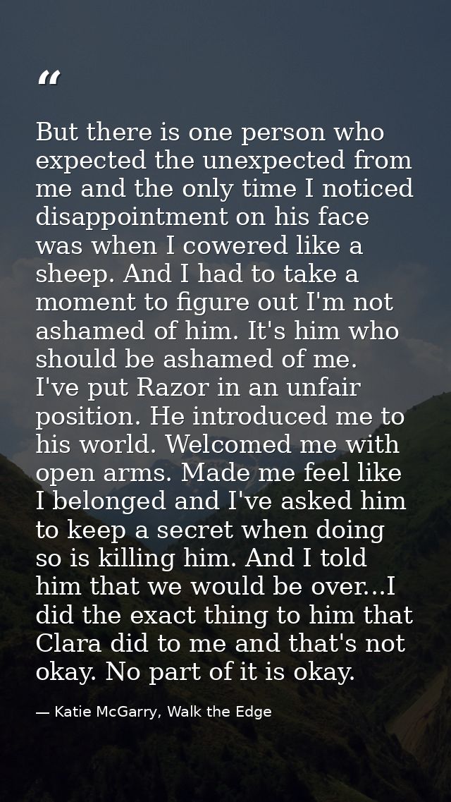 But there is one person who expected the unexpected from me and the only time I noticed disappointment on his face was w — Katie McGarry, Walk the Edge