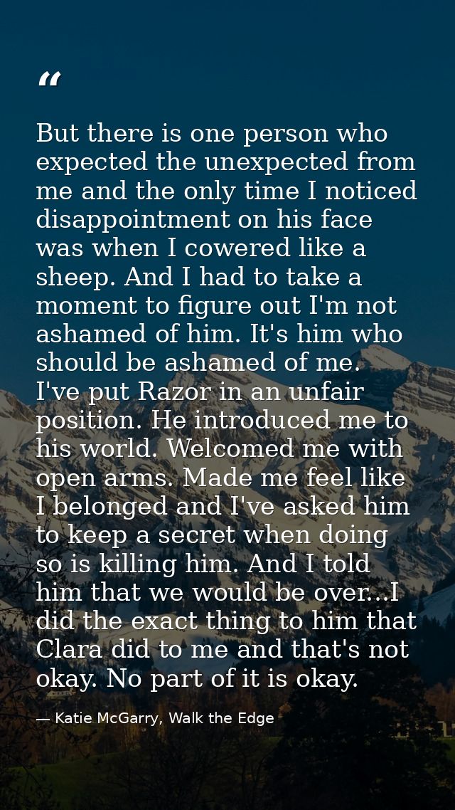 But there is one person who expected the unexpected from me and the only time I noticed disappointment on his face was w — Katie McGarry, Walk the Edge