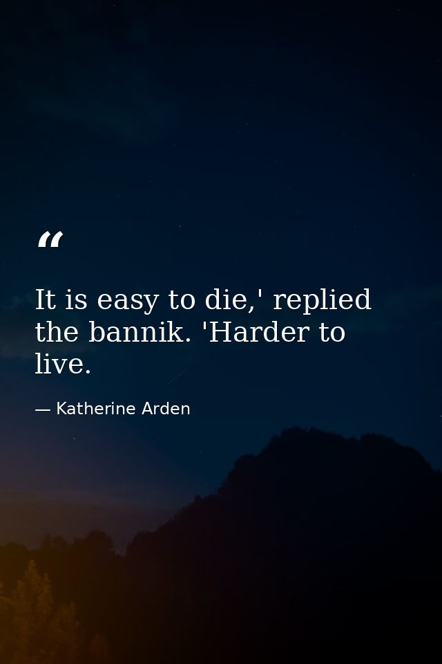 It is easy to die,' replied the bannik. 'Harder to live. — Katherine Arden