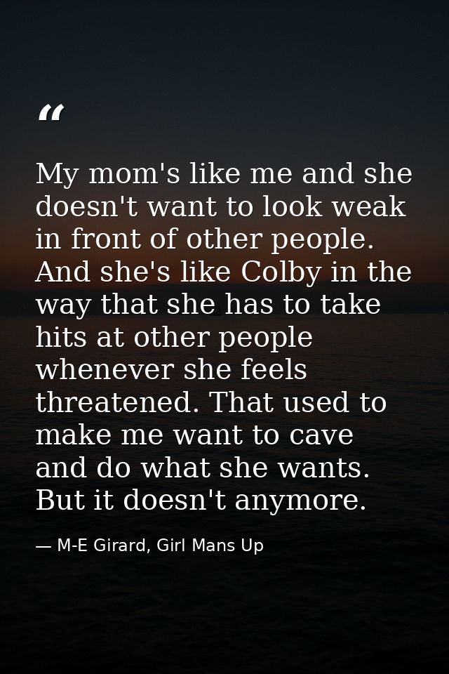My mom's like me and she doesn't want to look weak in front of other people. And she's like Colby in the way that she ha — M-E Girard, Girl Mans Up