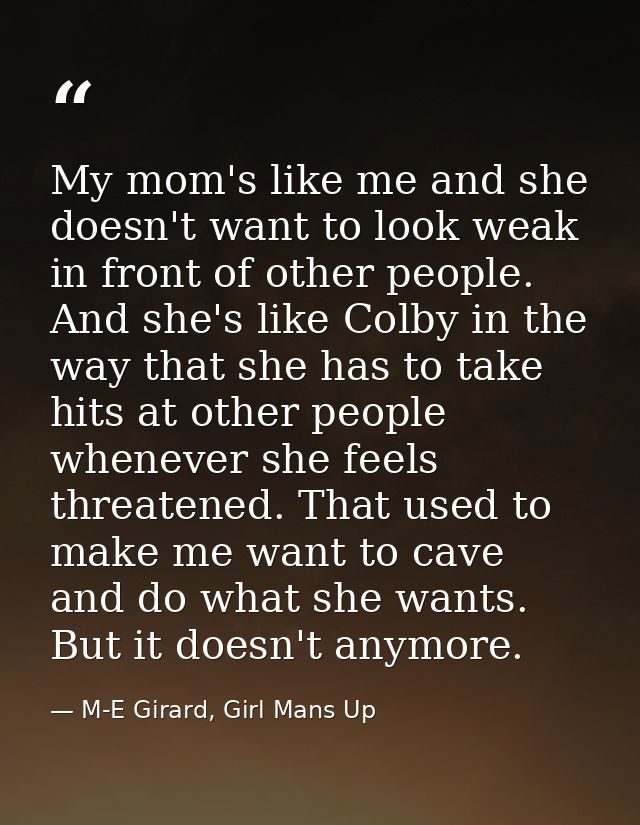 My mom's like me and she doesn't want to look weak in front of other people. And she's like Colby in the way that she ha — M-E Girard, Girl Mans Up