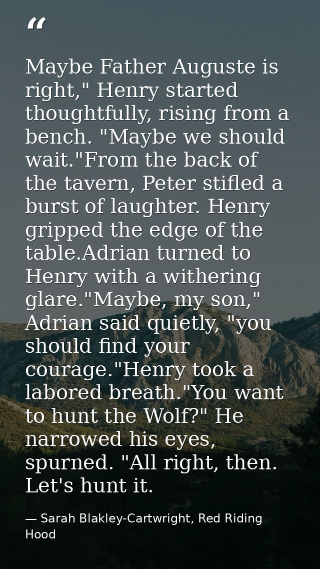 Maybe Father Auguste is right," Henry started thoughtfully, rising from a bench. "Maybe we should wait."From the back of — Sarah Blakley-Cartwright, Red Riding Hood