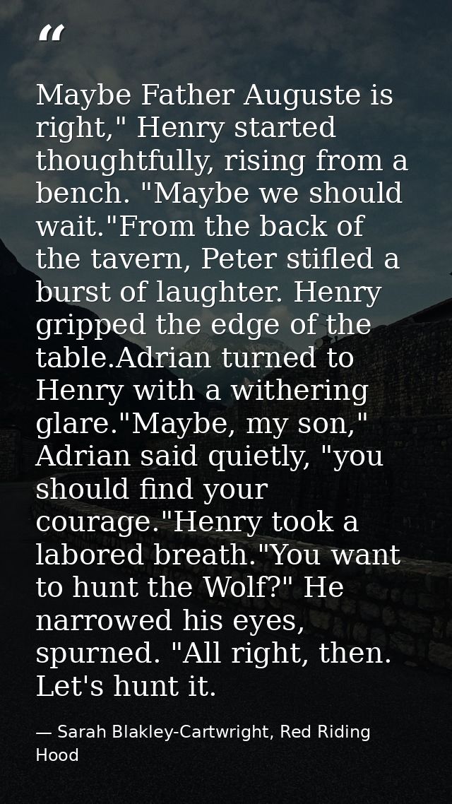 Maybe Father Auguste is right," Henry started thoughtfully, rising from a bench. "Maybe we should wait."From the back of — Sarah Blakley-Cartwright, Red Riding Hood
