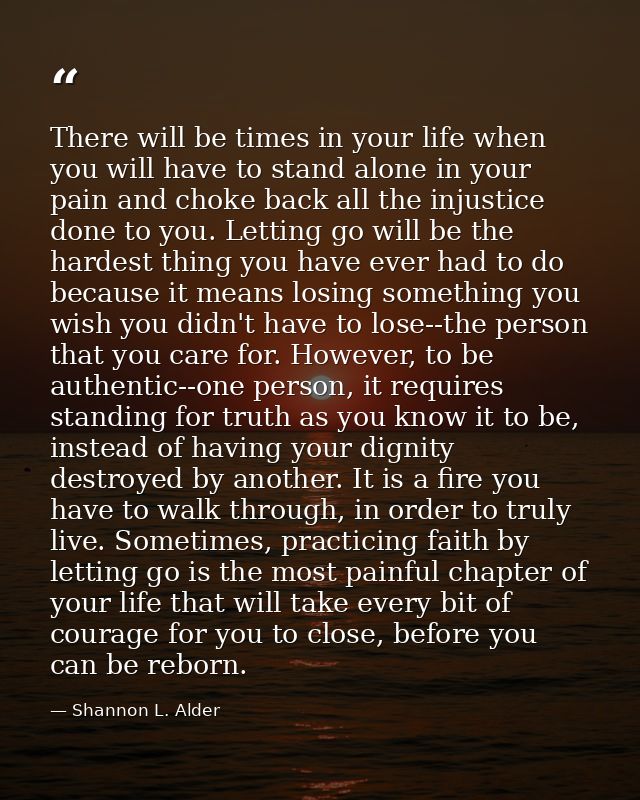 There will be times in your life when you will have to stand alone in your pain and choke back all the injustice done to — Shannon L. Alder