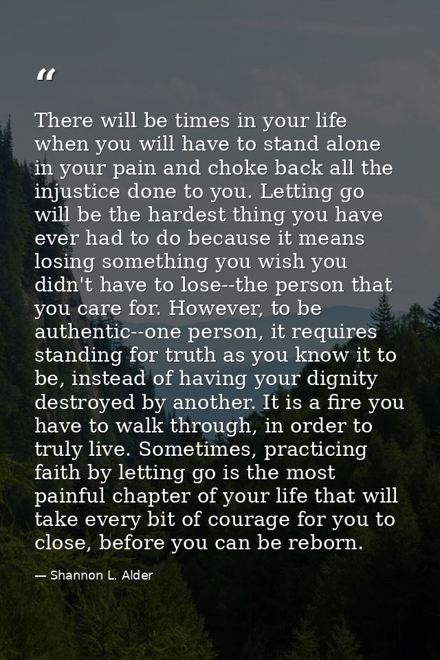 There will be times in your life when you will have to stand alone in your pain and choke back all the injustice done to — Shannon L. Alder