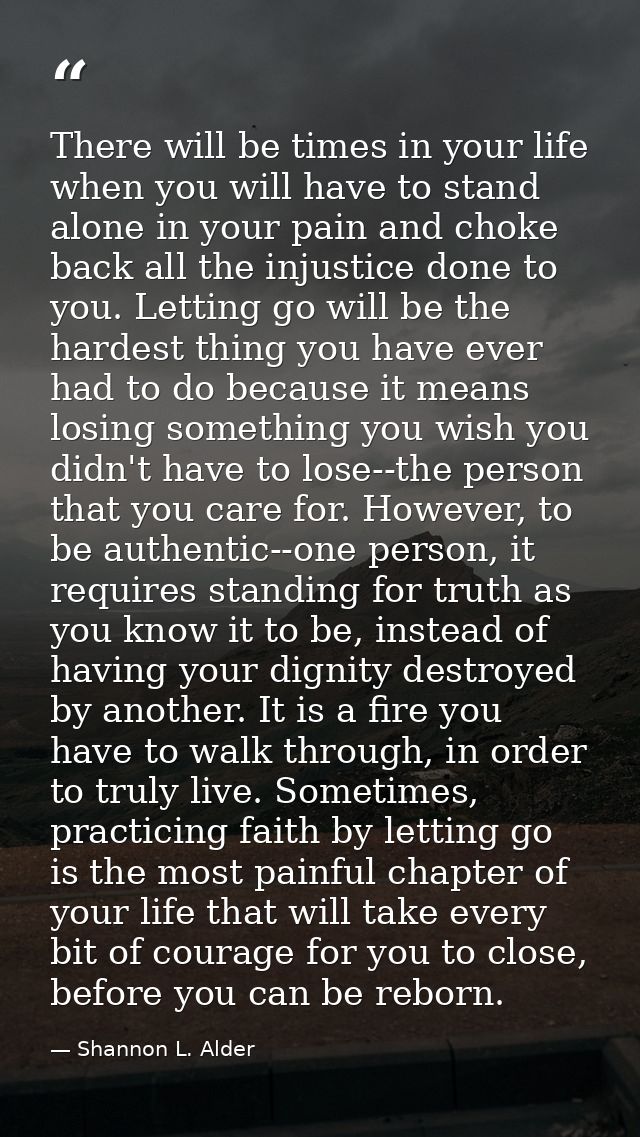 There will be times in your life when you will have to stand alone in your pain and choke back all the injustice done to — Shannon L. Alder
