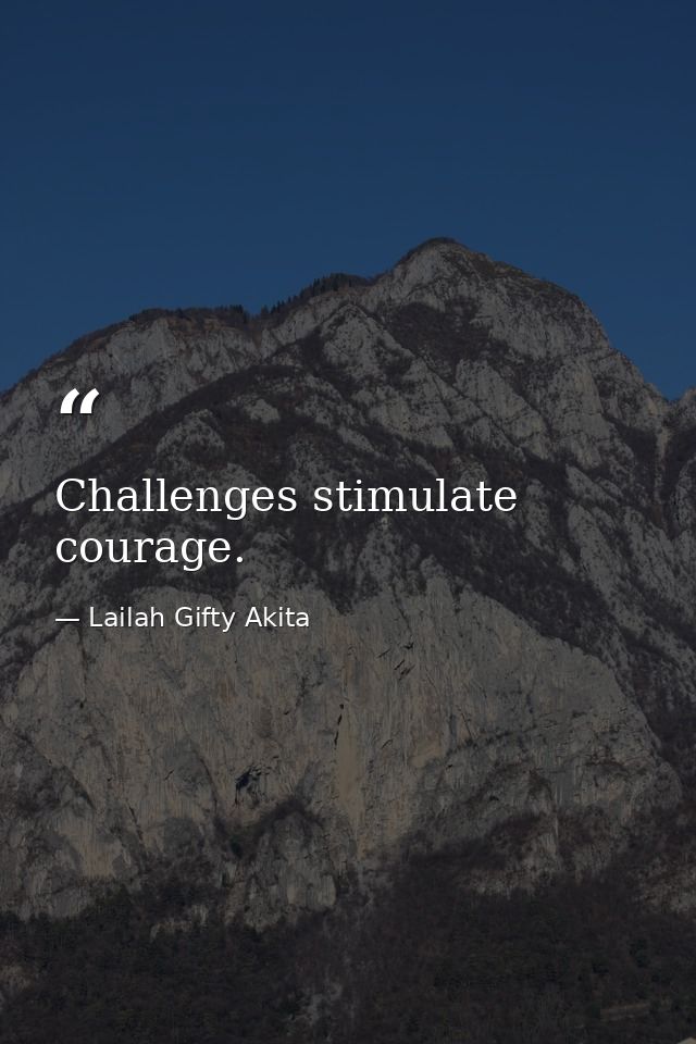 Challenges stimulate courage. — Lailah Gifty Akita