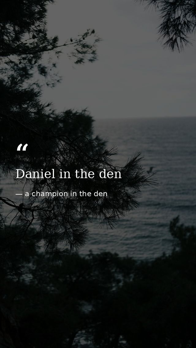 Daniel in the den — a champion in the den