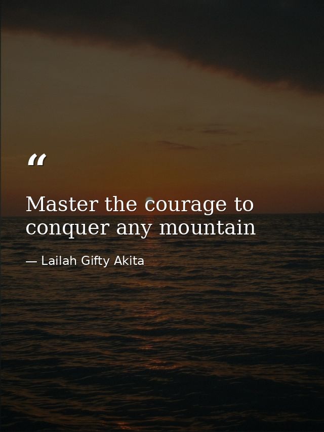 Master the courage to conquer any mountain — Lailah Gifty Akita