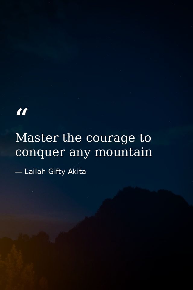 Master the courage to conquer any mountain — Lailah Gifty Akita