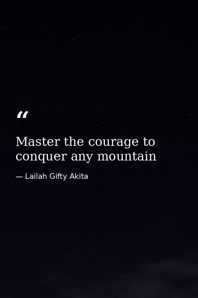 Master the courage to conquer any mountain — Lailah Gifty Akita