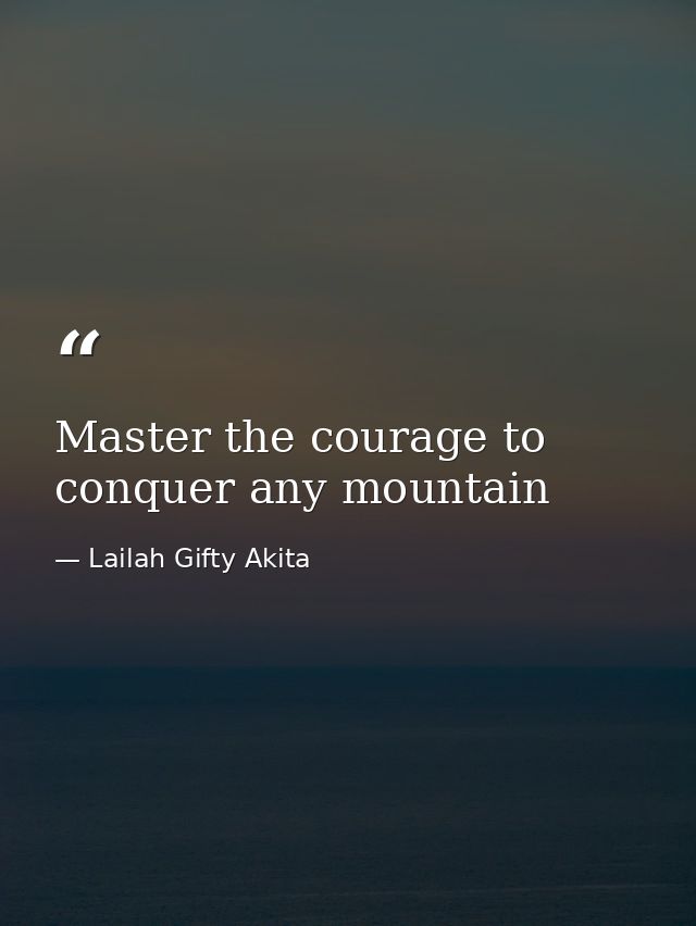 Master the courage to conquer any mountain — Lailah Gifty Akita