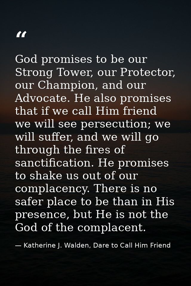 God promises to be our Strong Tower, our Protector, our Champion, and our Advocate. He also promises that if we call Him — Katherine J. Walden, Dare to Call Him Friend