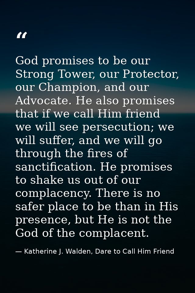 God promises to be our Strong Tower, our Protector, our Champion, and our Advocate. He also promises that if we call Him — Katherine J. Walden, Dare to Call Him Friend