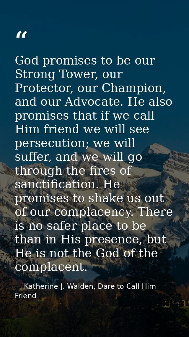 God promises to be our Strong Tower, our Protector, our Champion, and our Advocate. He also promises that if we call Him — Katherine J. Walden, Dare to Call Him Friend