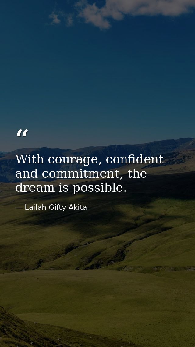 With courage, confident and commitment, the dream is possible. — Lailah Gifty Akita