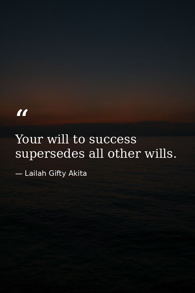 Your will to success supersedes all other wills. — Lailah Gifty Akita