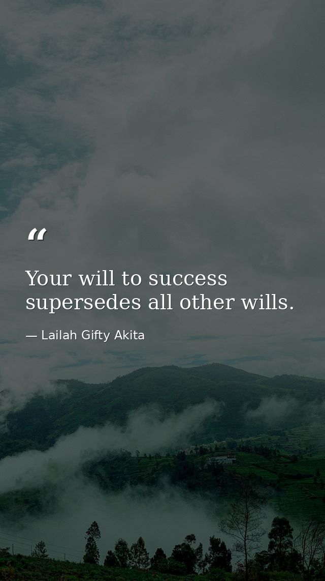 Your will to success supersedes all other wills. — Lailah Gifty Akita