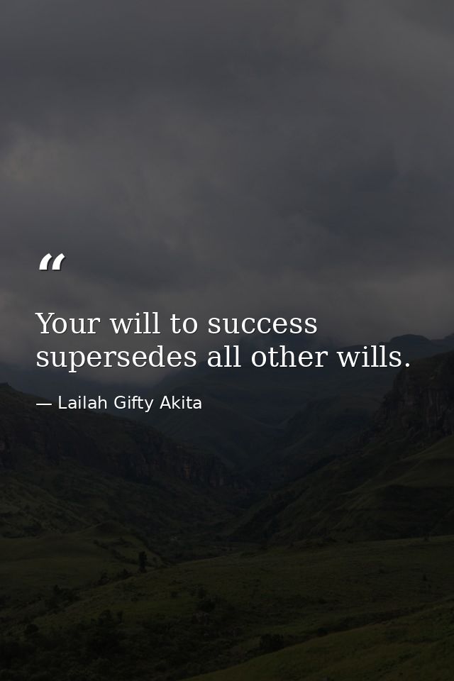 Your will to success supersedes all other wills. — Lailah Gifty Akita