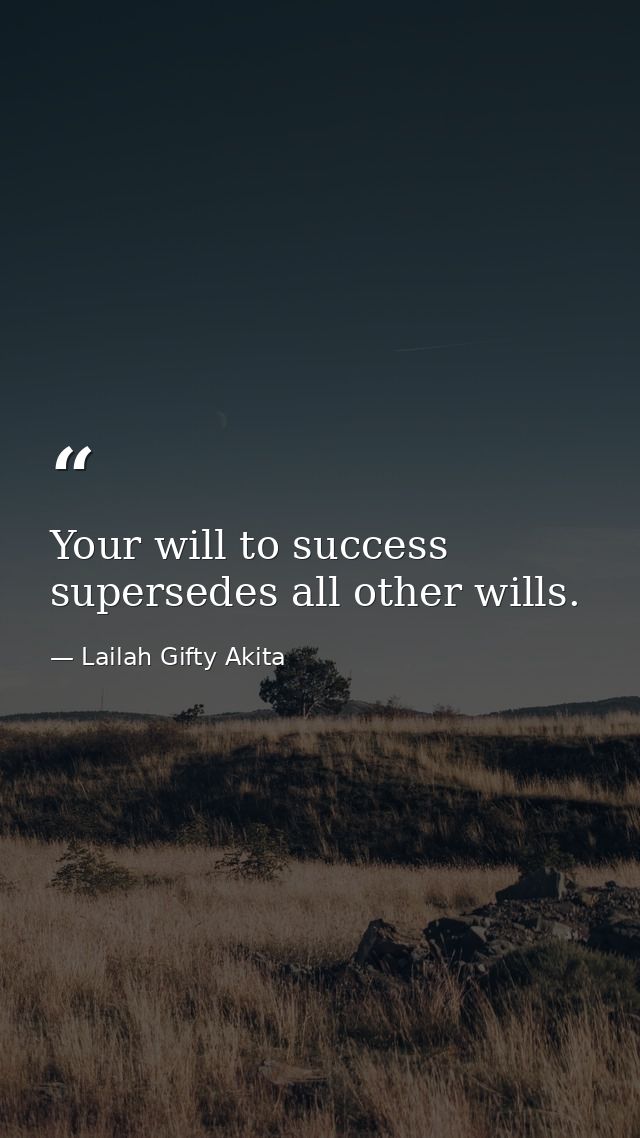 Your will to success supersedes all other wills. — Lailah Gifty Akita